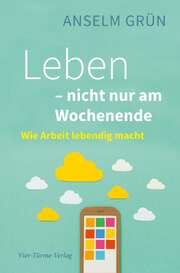 Anselm Grün - Leben - nicht nur am Wochenende Leben - nicht nur am Wochenende
