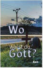Bärbel Wilde - Wo warst du, Gott? Wo warst du, Gott?