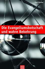 Paul Washer - Die Evangeliumsbotschaft und wahre Bekehrung Die Evangeliumsbotschaft und wahre Bekehrung