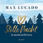 Max Lucado - Stille Nacht in meinem Herzen Stille Nacht in meinem Herzen