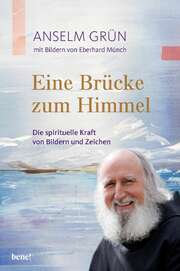 Eberhard Münch - Anselm Grün - Eine Brücke zum Himmel Eine Brücke zum Himmel