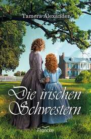 Tamera Alexander - Die irischen Schwestern Die irischen Schwestern