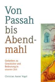 Christian Aaron Vogel - Von Passah bis Abendmahl Von Passah bis Abendmahl