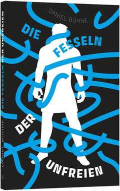 Daniel Bühne - Die Fesseln der Unfreien Die Fesseln der Unfreien