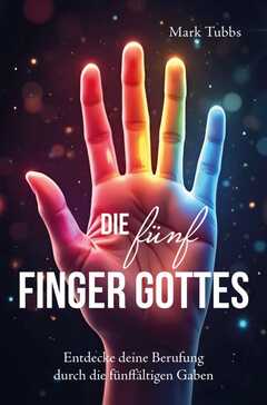 Mark D. Tubbs - Die fünf Finger Gottes Die fünf Finger Gottes