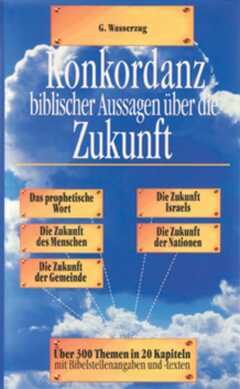 Gertrud Wasserzug - Konkordanz biblischer Aussagen über die Zukunft Konkordanz biblischer Aussagen über die Zukunft
