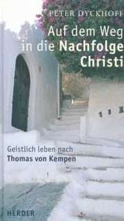 Peter Dyckhoff - Auf dem Weg in die Nachfolge Christi Auf dem Weg in die Nachfolge Christi
