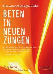 Tony Kerkel - Beten in neuen Zungen Beten in neuen Zungen