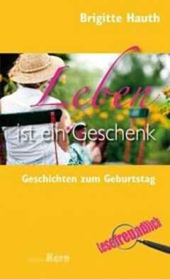 Brigitte Hauth - Leben ist ein Geschenk Leben ist ein Geschenk