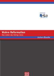 Wahre Reformation - Das Leben des Königs Josia