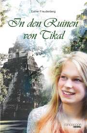 Esther Freudenberg - In den Ruinen von Tikal In den Ruinen von Tikal