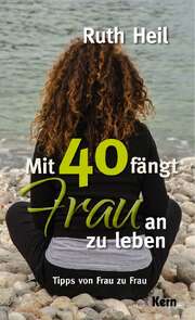 Ruth Heil - Mit 40 fängt Frau an zu leben Mit 40 fängt Frau an zu leben
